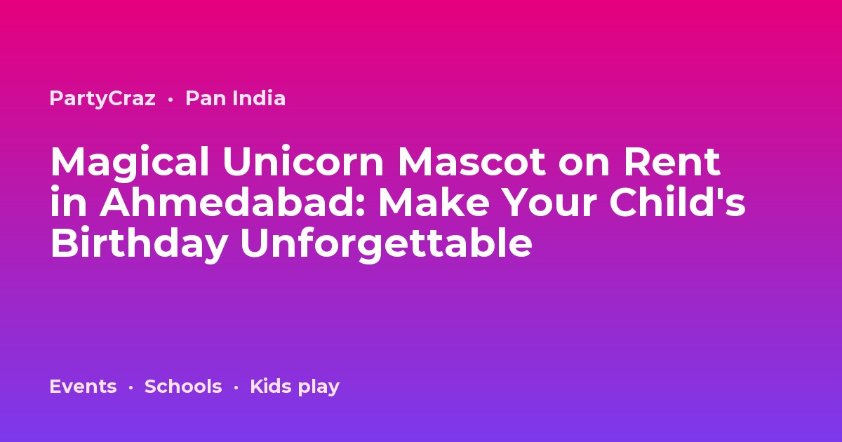 Magical Unicorn Mascot on Rent in Ahmedabad: Make Your Child's Birthday Unforgettable