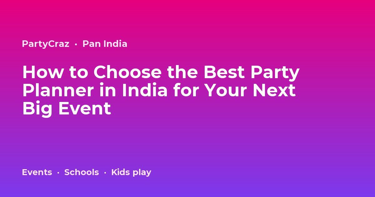 How to Choose the Best Party Planner in India for Your Next Big Event