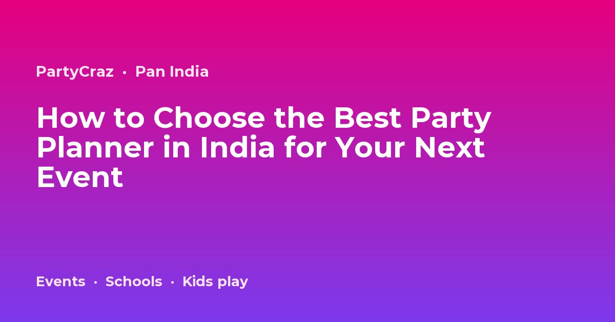 How to Choose the Best Party Planner in India for Your Next Event
