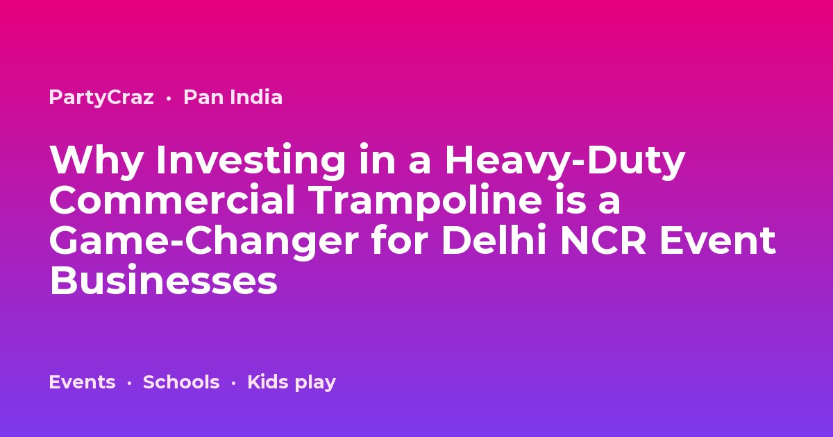 Why Investing in a Heavy-Duty Commercial Trampoline is a Game-Changer for Delhi NCR Event Businesses